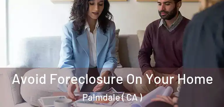  Avoid Foreclosure On Your Home Palmdale ( CA )