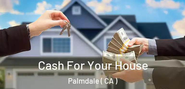  Cash For Your House Palmdale ( CA )