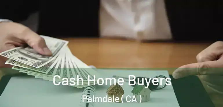  Cash Home Buyers Palmdale ( CA )