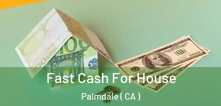  Fast Cash For House Palmdale ( CA )