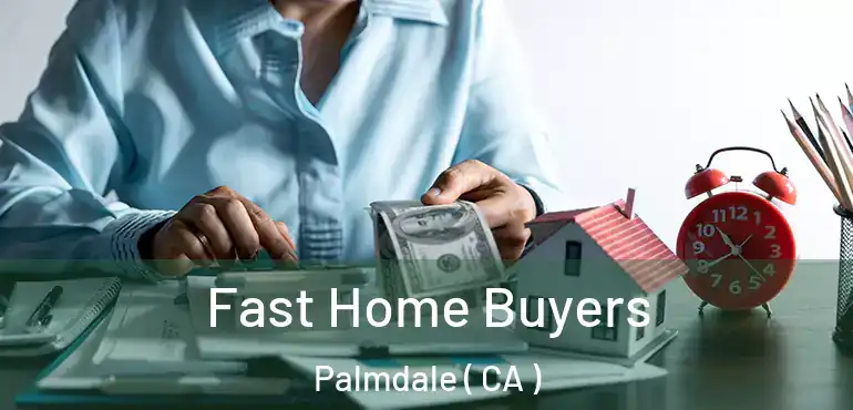  Fast Home Buyers Palmdale ( CA )