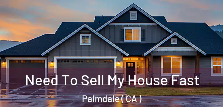 Need To Sell My House Fast Palmdale ( CA )
