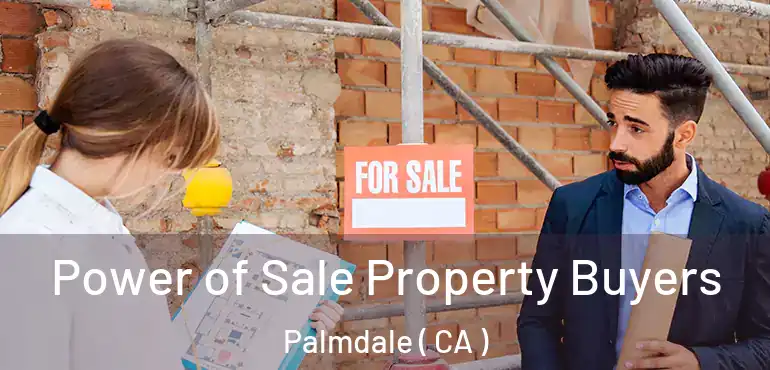  Power of Sale Property Buyers Palmdale ( CA )