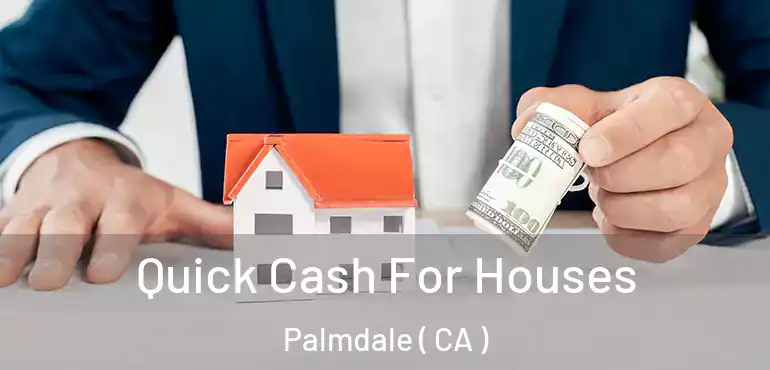  Quick Cash For Houses Palmdale ( CA )