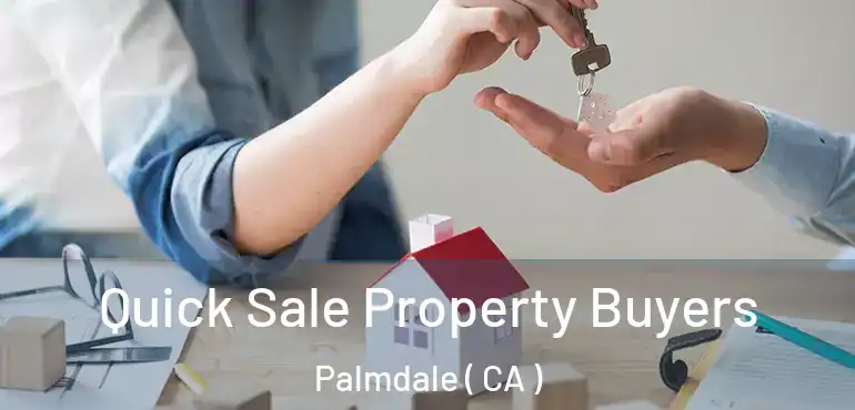  Quick Sale Property Buyers Palmdale ( CA )