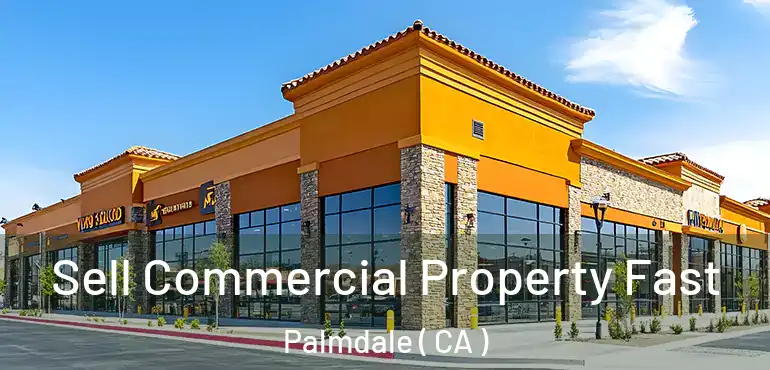  Sell Commercial Property Fast Palmdale ( CA )