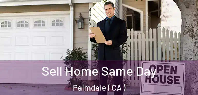  Sell Home Same Day Palmdale ( CA )