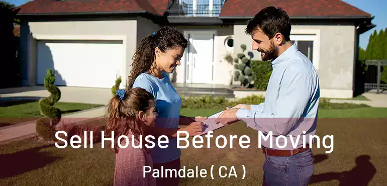  Sell House Before Moving Palmdale ( CA )