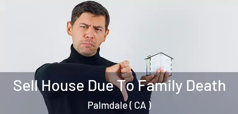  Sell House Due To Family Death Palmdale ( CA )