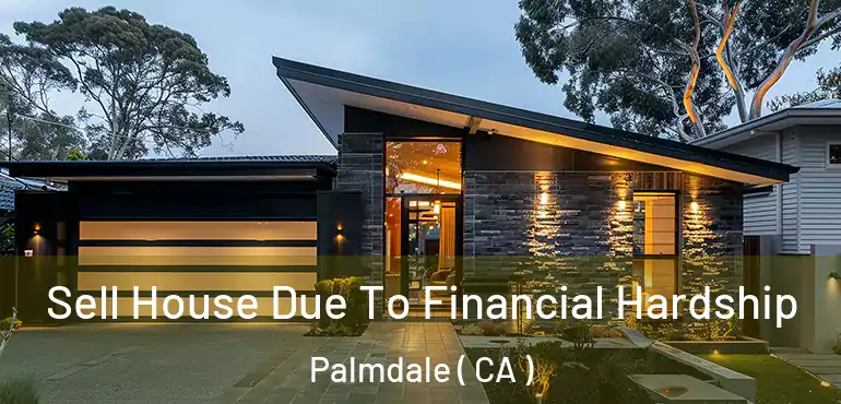  Sell House Due To Financial Hardship Palmdale ( CA )