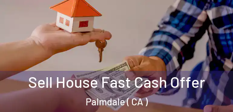 Sell House Fast Cash Offer Palmdale ( CA )