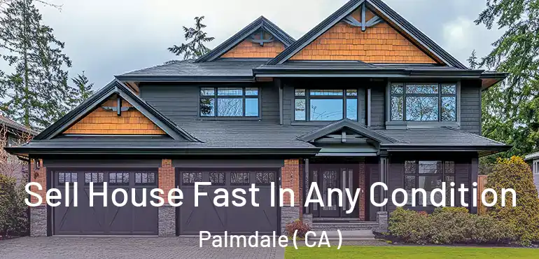  Sell House Fast In Any Condition Palmdale ( CA )