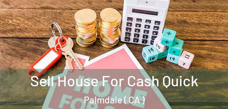  Sell House For Cash Quick Palmdale ( CA )