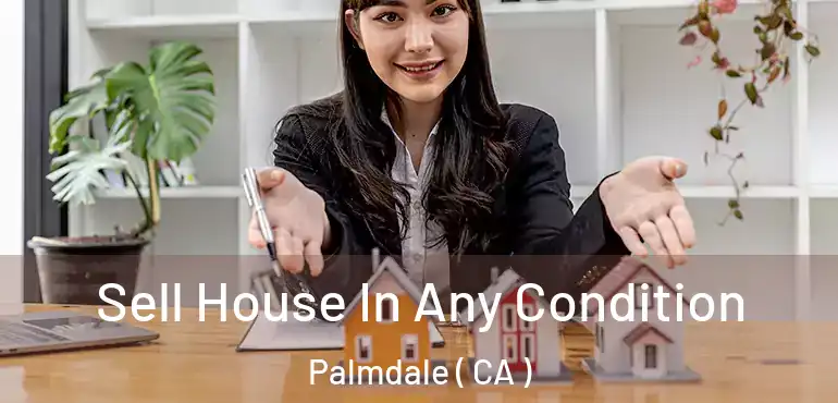 Sell House In Any Condition Palmdale ( CA )