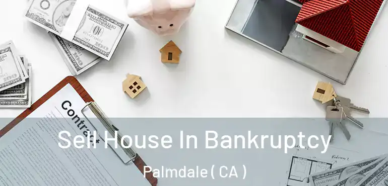  Sell House In Bankruptcy Palmdale ( CA )