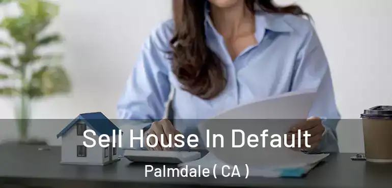  Sell House In Default Palmdale ( CA )