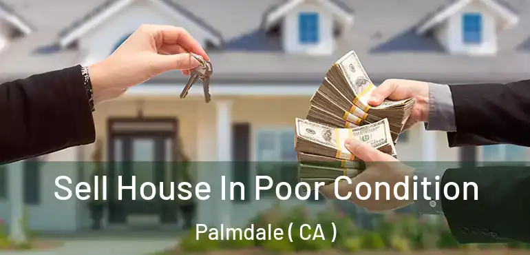  Sell House In Poor Condition Palmdale ( CA )