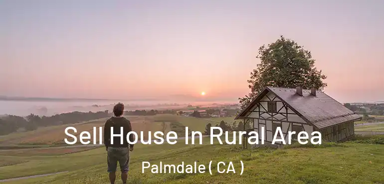  Sell House In Rural Area Palmdale ( CA )
