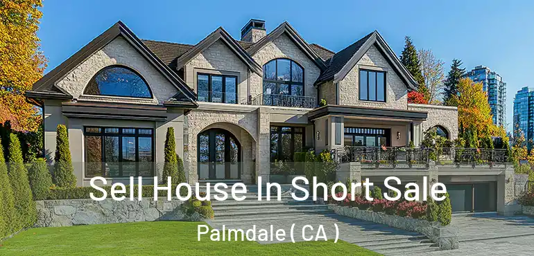  Sell House In Short Sale Palmdale ( CA )