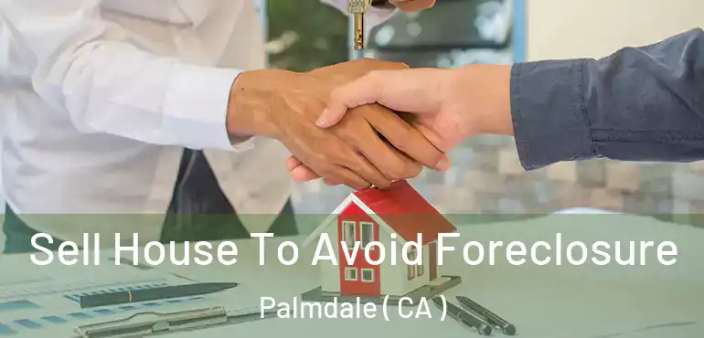  Sell House To Avoid Foreclosure Palmdale ( CA )