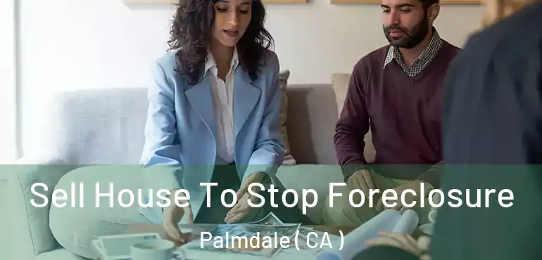  Sell House To Stop Foreclosure Palmdale ( CA )