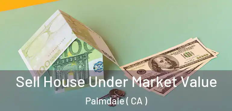  Sell House Under Market Value Palmdale ( CA )