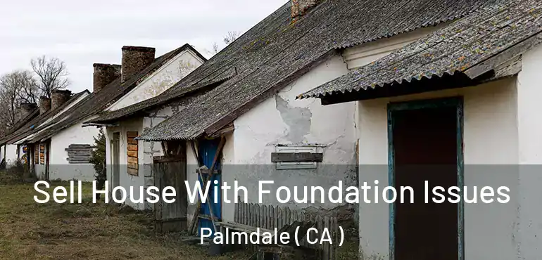  Sell House With Foundation Issues Palmdale ( CA )
