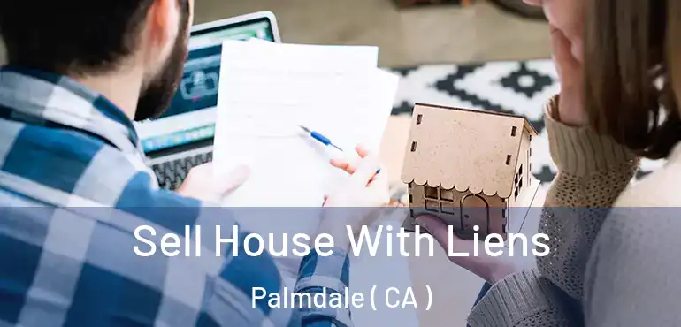  Sell House With Liens Palmdale ( CA )
