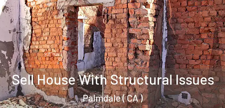  Sell House With Structural Issues Palmdale ( CA )