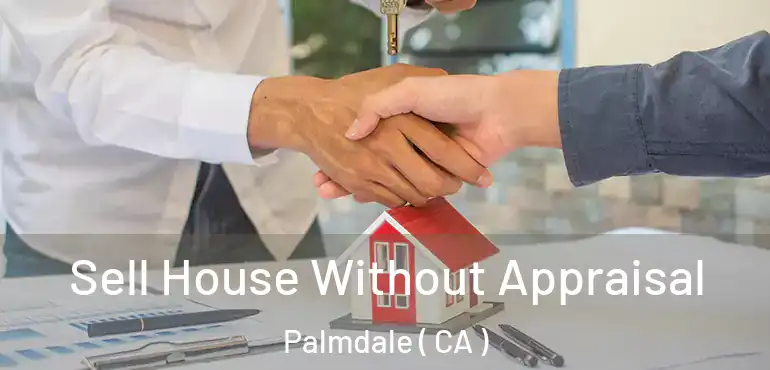  Sell House Without Appraisal Palmdale ( CA )