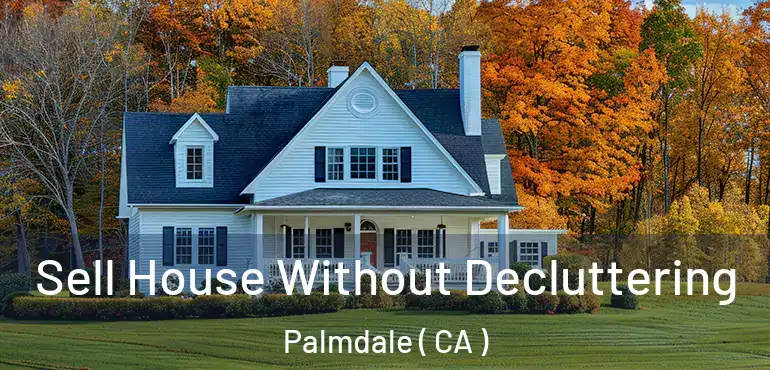  Sell House Without Decluttering Palmdale ( CA )