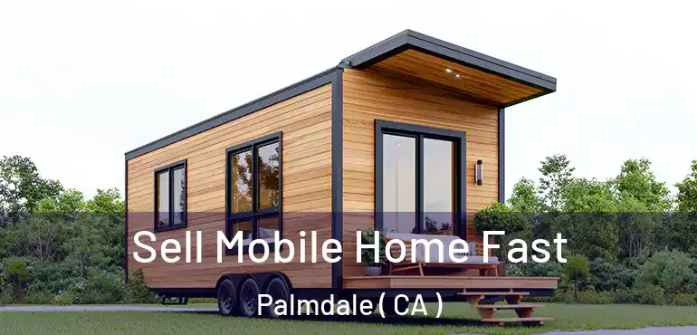  Sell Mobile Home Fast Palmdale ( CA )