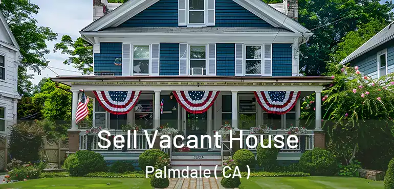  Sell Vacant House Palmdale ( CA )