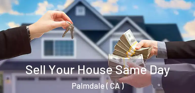  Sell Your House Same Day Palmdale ( CA )
