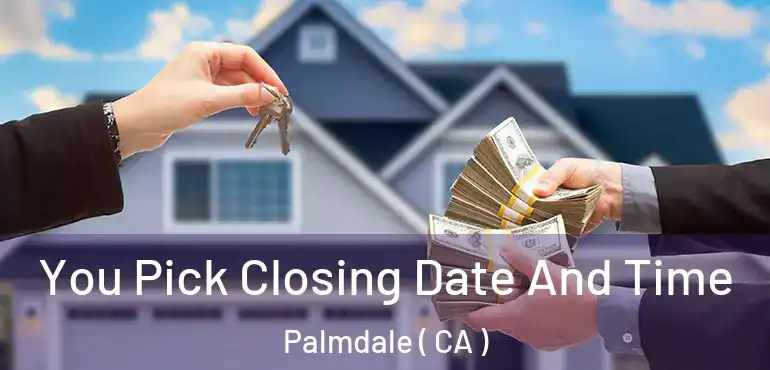  You Pick Closing Date And Time Palmdale ( CA )